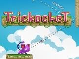 Trickochet